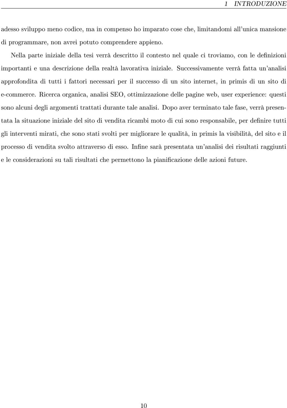 Successivamente verrà fatta un'analisi approfondita di tutti i fattori necessari per il successo di un sito internet, in primis di un sito di e-commerce.