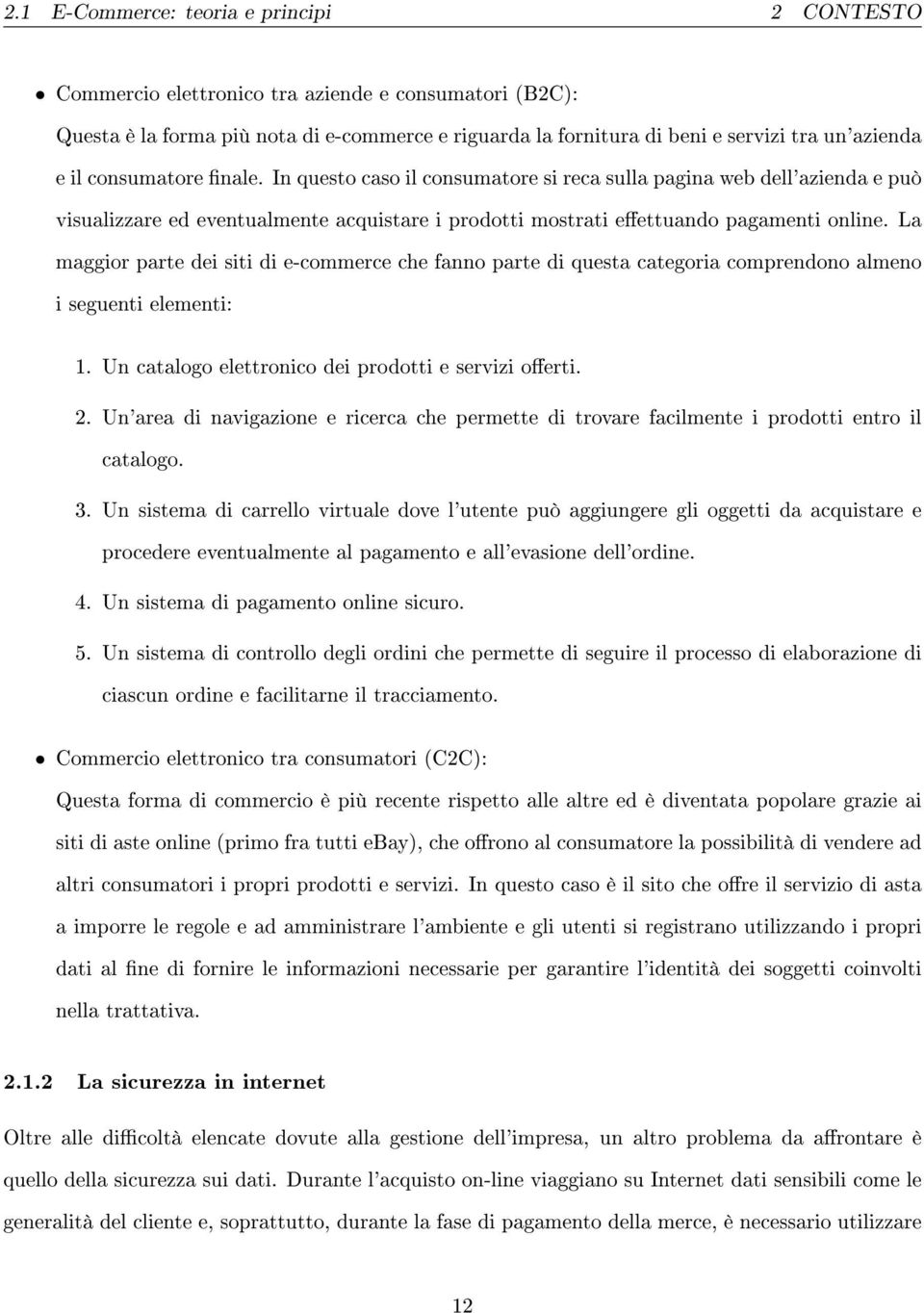 La maggior parte dei siti di e-commerce che fanno parte di questa categoria comprendono almeno i seguenti elementi: 1. Un catalogo elettronico dei prodotti e servizi oerti. 2.