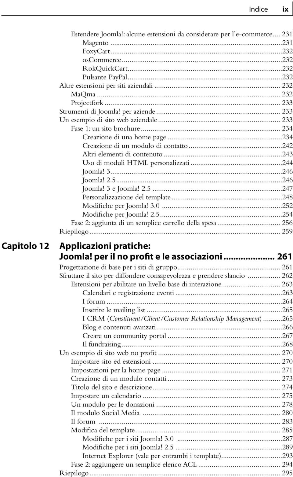 .. 234 Creazione di una home page...234 Creazione di un modulo di contatto...242 Altri elementi di contenuto...243 Uso di moduli HTML personalizzati...244 Joomla! 3...246 Joomla! 2.5...246 Joomla! 3 e Joomla!