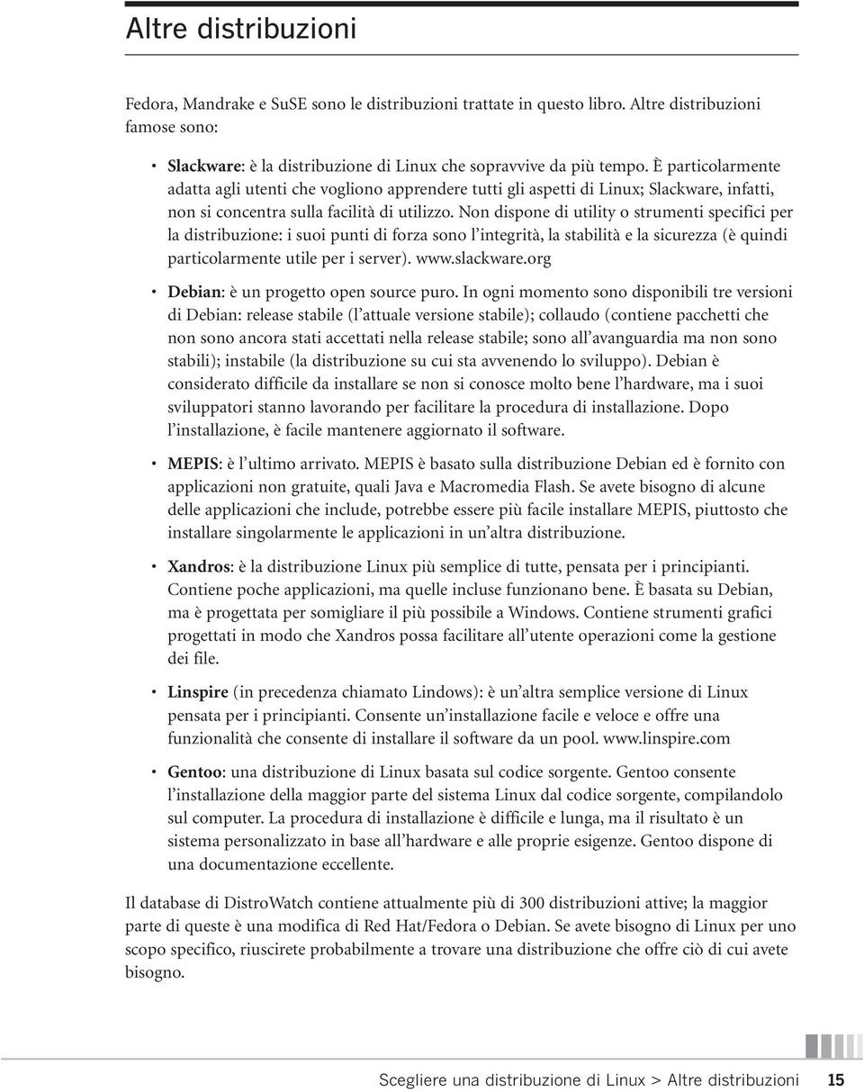 Non dispone di utility o strumenti specifici per la distribuzione: i suoi punti di forza sono l integrità, la stabilità e la sicurezza (è quindi particolarmente utile per i server). www.slackware.