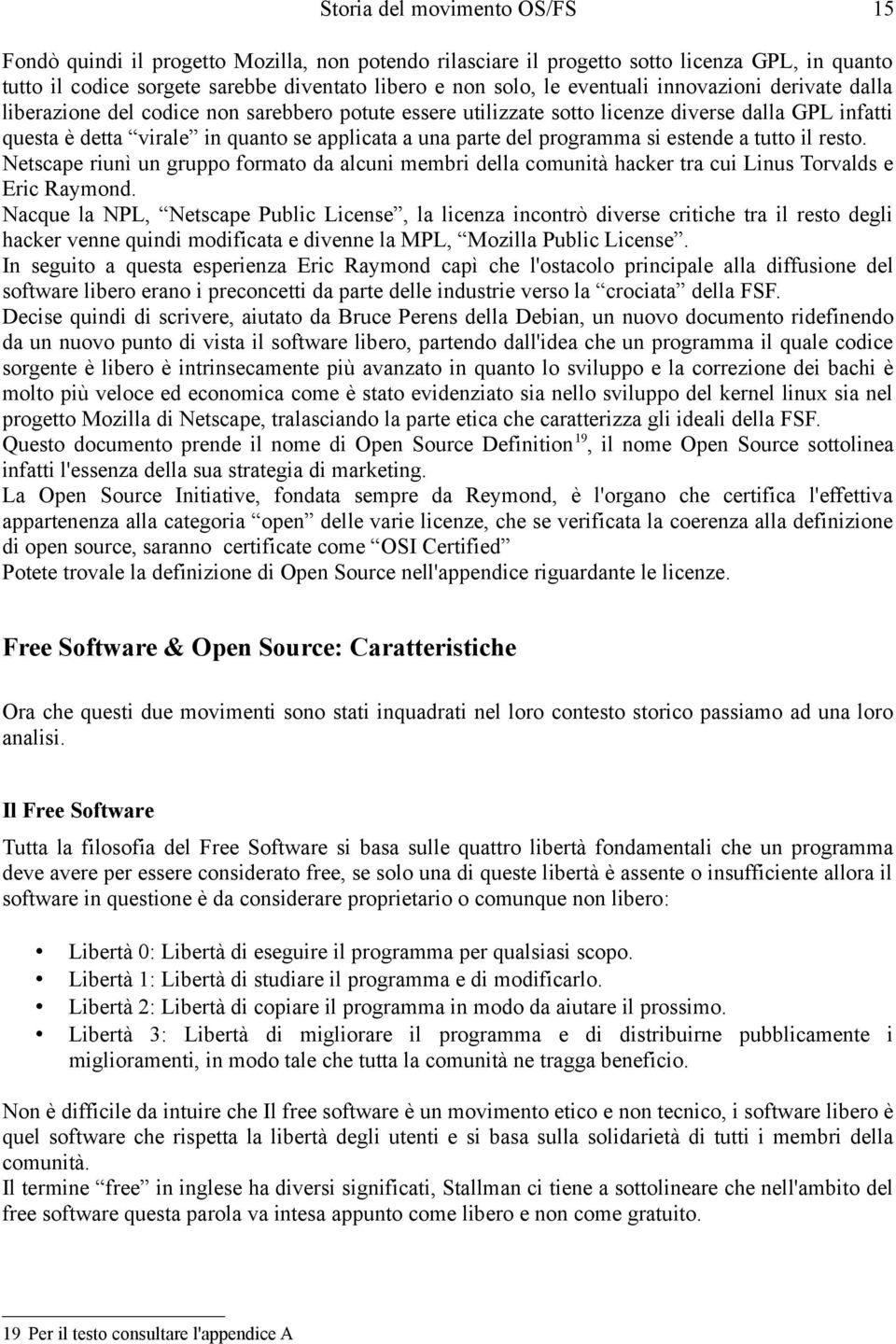 programma si estende a tutto il resto. Netscape riunì un gruppo formato da alcuni membri della comunità hacker tra cui Linus Torvalds e Eric Raymond.