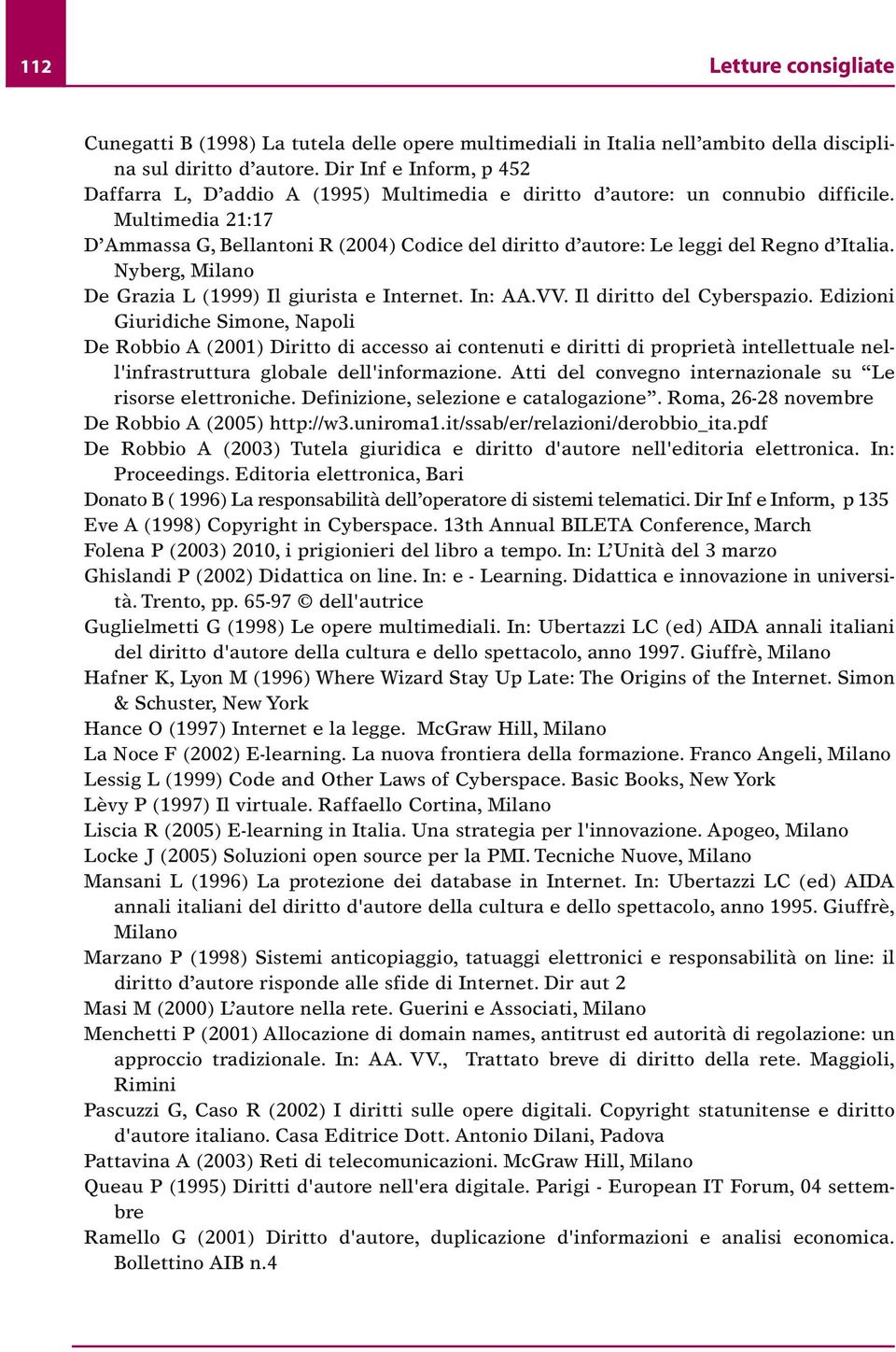 Multimedia 21:17 D Ammassa G, Bellantoni R (2004) Codice del diritto d autore: Le leggi del Regno d Italia. Nyberg, Milano De Grazia L (1999) Il giurista e Internet. In: AA.VV.