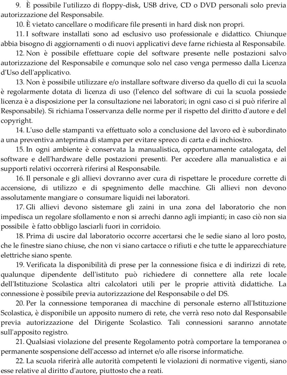 Non è possibile effettuare copie del software presente nelle postazioni salvo autorizzazione del Responsabile e comunque solo nel caso venga permesso dalla Licenza d'uso dell'applicativo. 13.