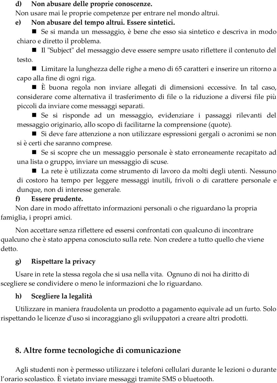 Limitare la lunghezza delle righe a meno di 65 caratteri e inserire un ritorno a capo alla fine di ogni riga. È buona regola non inviare allegati di dimensioni eccessive.