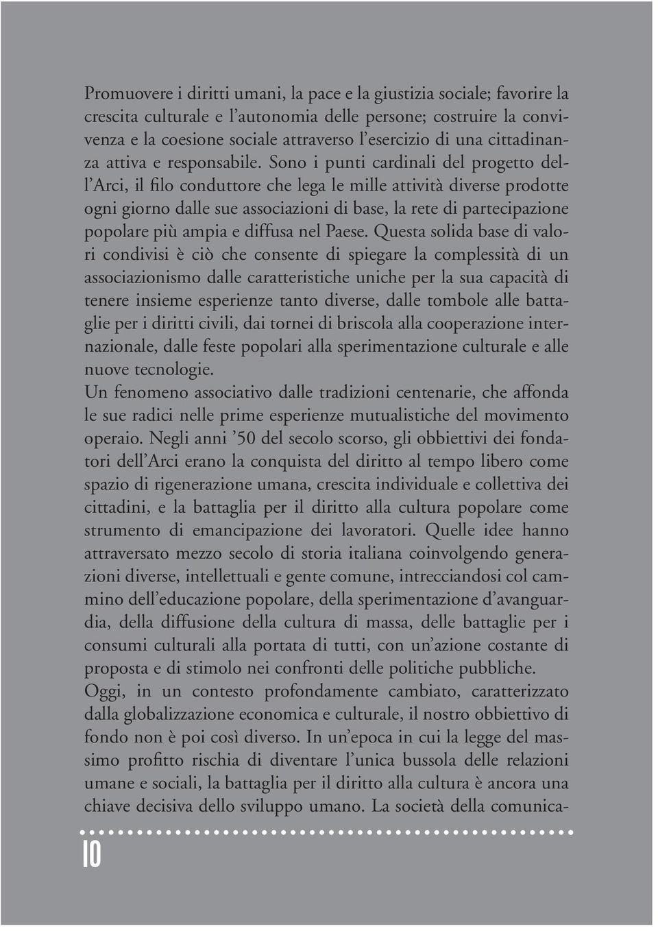 Sono i punti cardinali del progetto dell Arci, il filo conduttore che lega le mille attività diverse prodotte ogni giorno dalle sue associazioni di base, la rete di partecipazione popolare più ampia