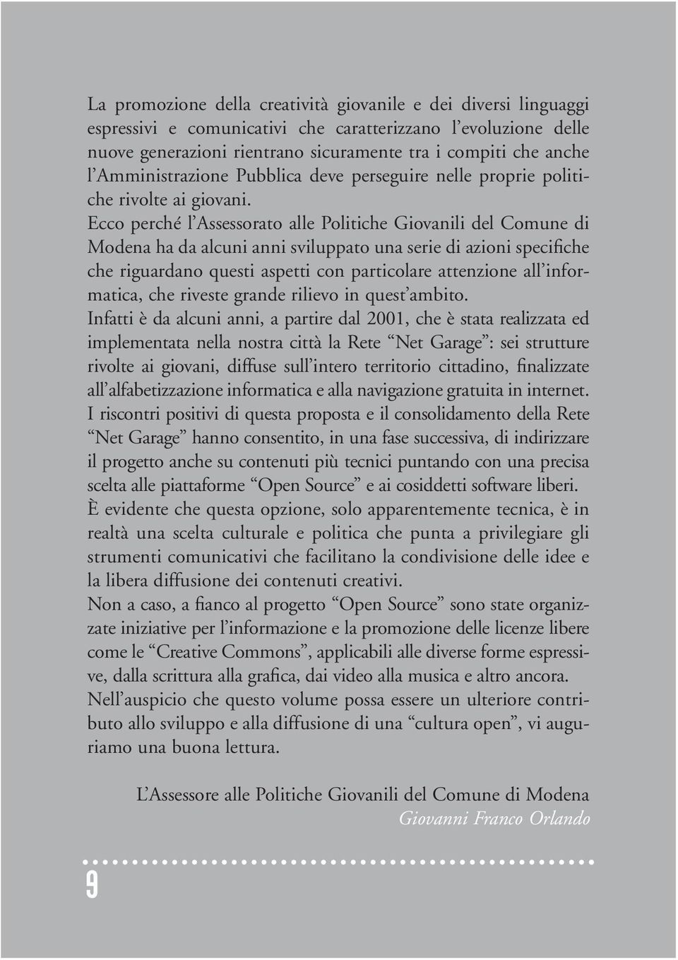 Ecco perché l Assessorato alle Politiche Giovanili del Comune di Modena ha da alcuni anni sviluppato una serie di azioni specifiche che riguardano questi aspetti con particolare attenzione all