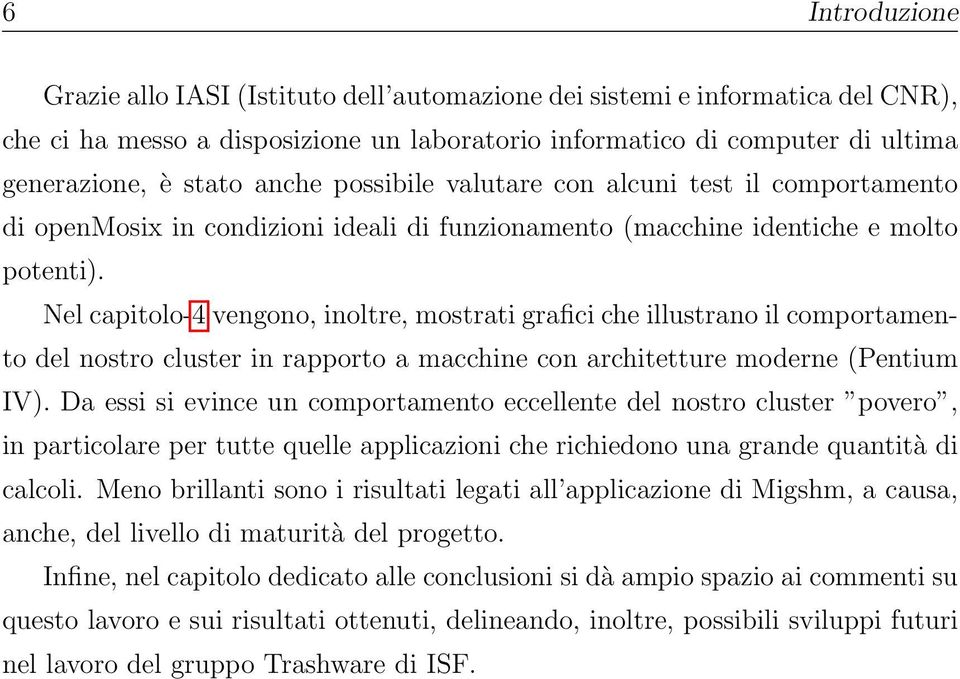 Nel capitolo-4 vengono, inoltre, mostrati graﬁci che illustrano il comportamento del nostro cluster in rapporto a macchine con architetture moderne (Pentium IV).