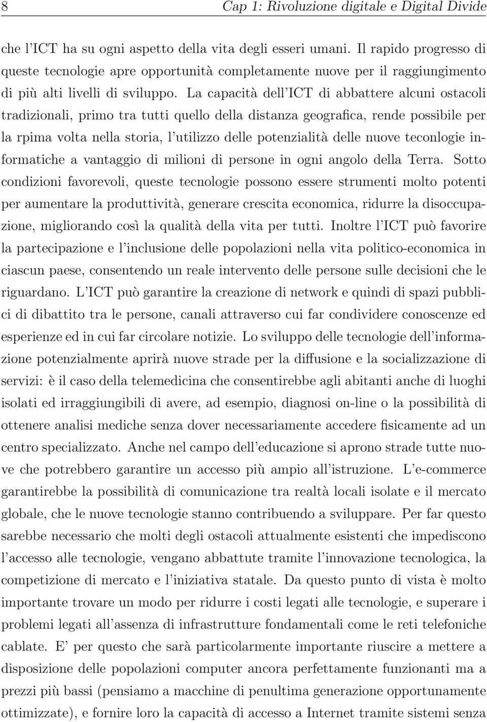 La capacita dell ICT di abbattere alcuni ostacoli tradizionali, primo tra tutti quello della distanza geograﬁca, rende possibile per la rpima volta nella storia, l utilizzo delle potenzialita delle