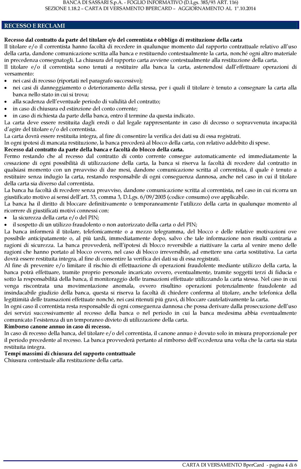 La chiusura del rapporto carta avviene contestualmente alla restituzione della carta.