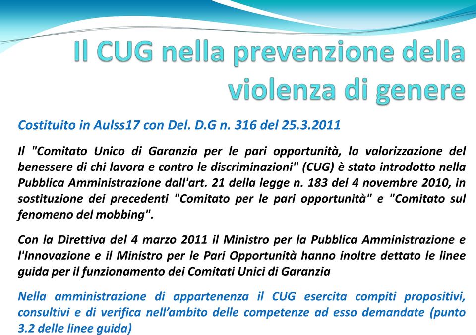 2011 Il "Comitato Unico di Garanzia per le pari opportunità, la valorizzazione del benessere di chi lavora e contro le discriminazioni" (CUG) è stato introdotto nella Pubblica Amministrazione