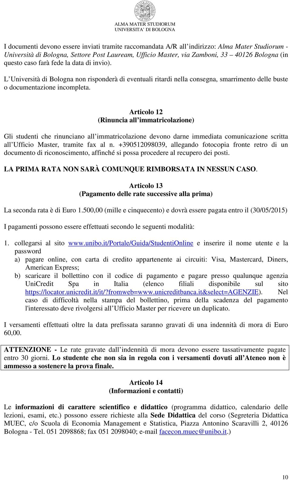 Articolo 12 (Rinuncia all immatricolazione) Gli studenti che rinunciano all immatricolazione devono darne immediata comunicazione scritta all Ufficio Master, tramite fax al n.