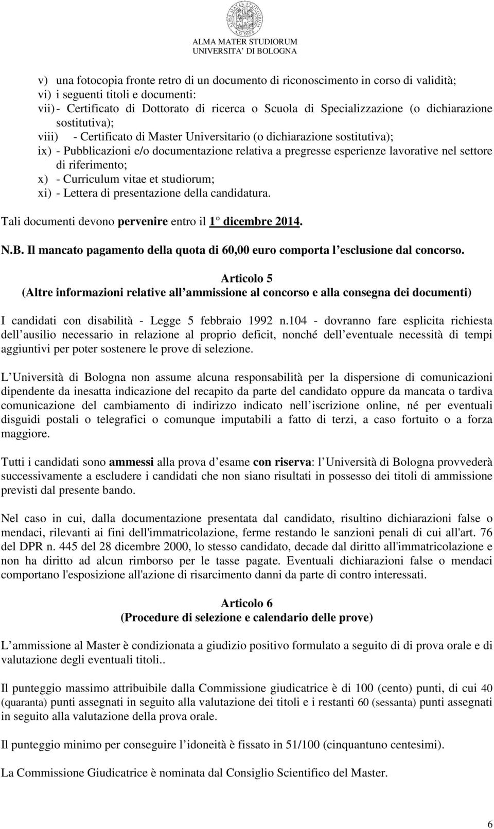 riferimento; x) - Curriculum vitae et studiorum; xi) - Lettera di presentazione della candidatura. Tali documenti devono pervenire entro il 1 dicembre 2014. N.B.