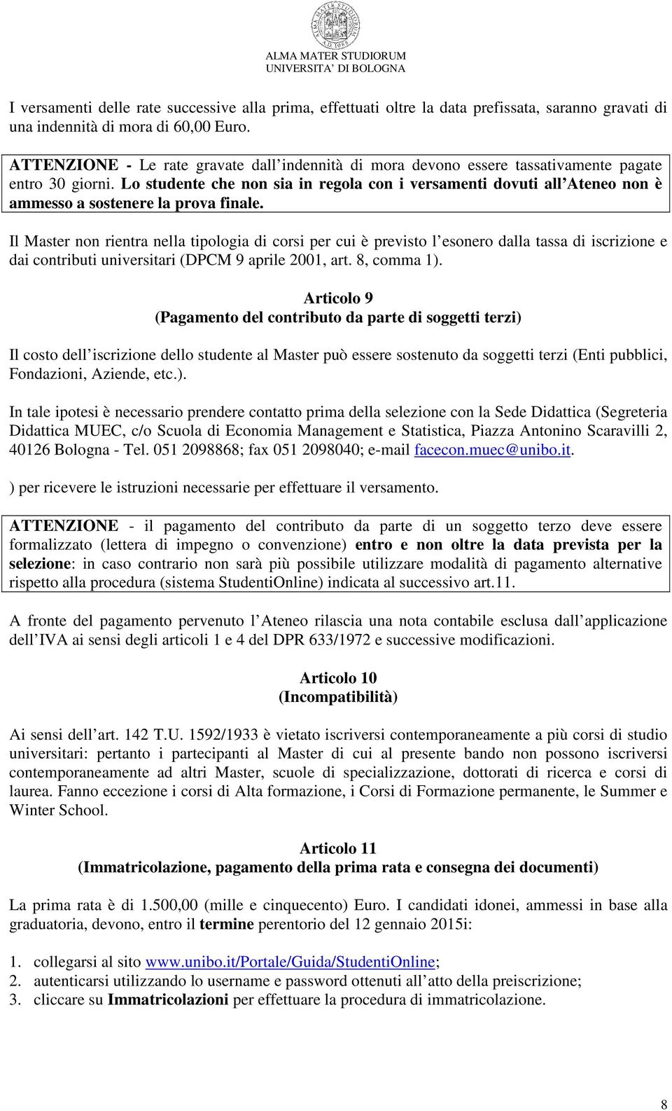 Lo studente che non sia in regola con i versamenti dovuti all Ateneo non è ammesso a sostenere la prova finale.