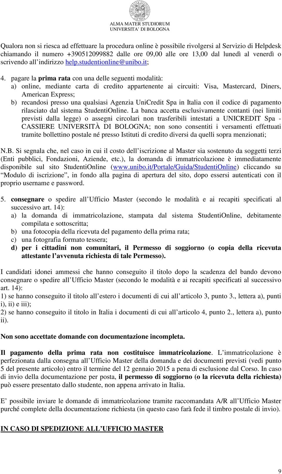 pagare la prima rata con una delle seguenti modalità: a) online, mediante carta di credito appartenente ai circuiti: Visa, Mastercard, Diners, American Express; b) recandosi presso una qualsiasi