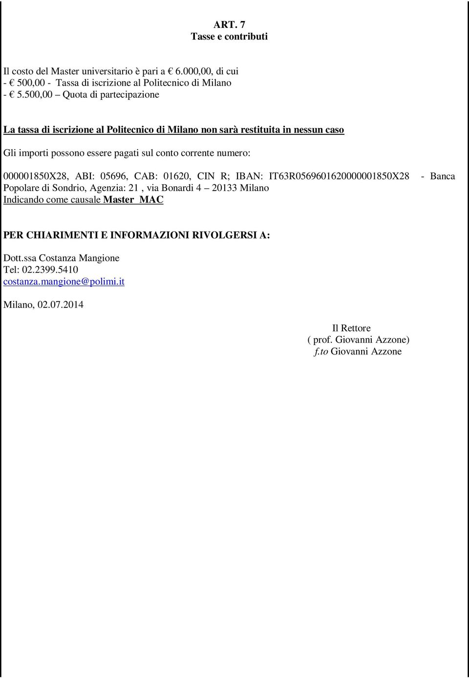 numero: 000001850X28, ABI: 05696, CAB: 01620, CIN R; IBAN: IT63R0569601620000001850X28 - Banca Popolare di Sondrio, Agenzia: 21, via Bonardi 4 20133 Milano Indicando come