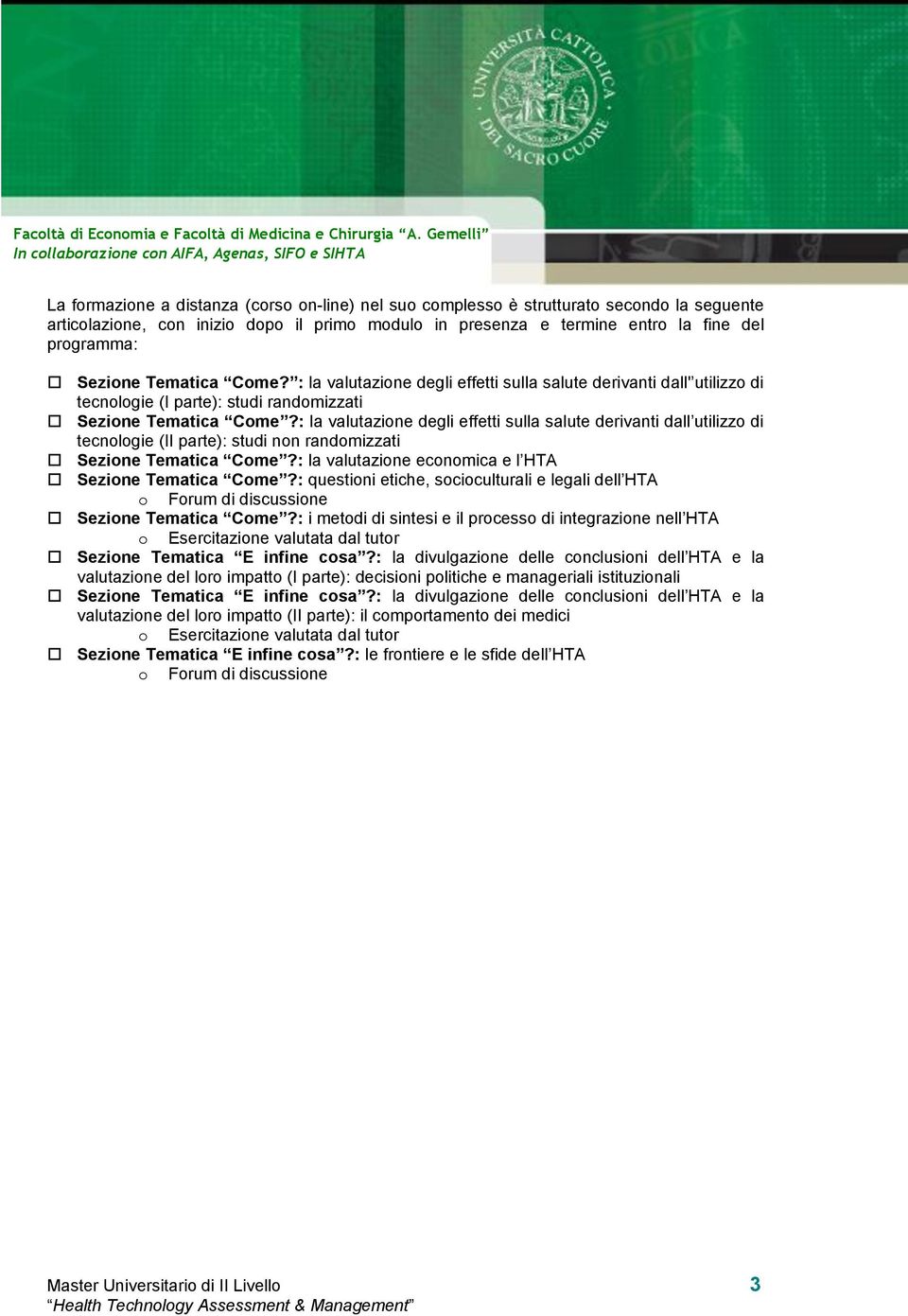 : la valutazione degli effetti sulla salute derivanti dall utilizzo di tecnologie (II parte): studi non randomizzati Sezione Tematica Come?: la valutazione economica e l HTA Sezione Tematica Come?