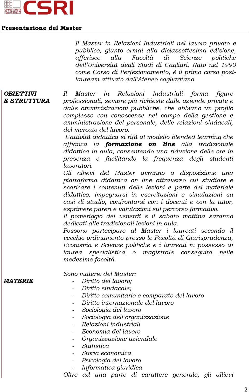 Nato nel 1990 come Corso di Perfezionamento, è il primo corso postlauream attivato dall'ateneo cagliaritano OBIETTIVI E STRUTTURA MATERIE Il Master in Relazioni Industriali forma figure