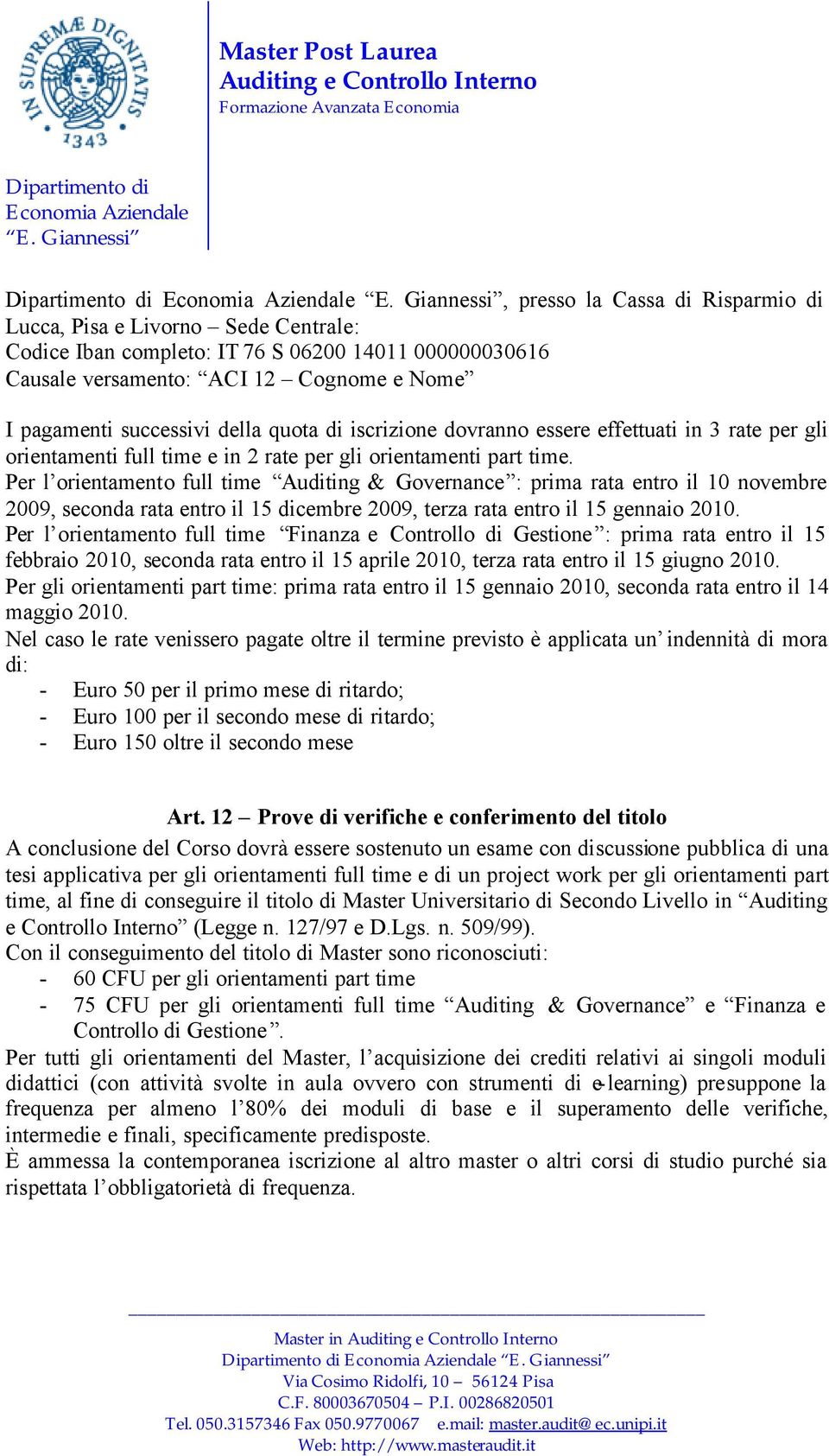 Per l orientamento full time Auditing & Governance : prima rata entro il 10 novembre 2009, seconda rata entro il 15 dicembre 2009, terza rata entro il 15 gennaio 2010.