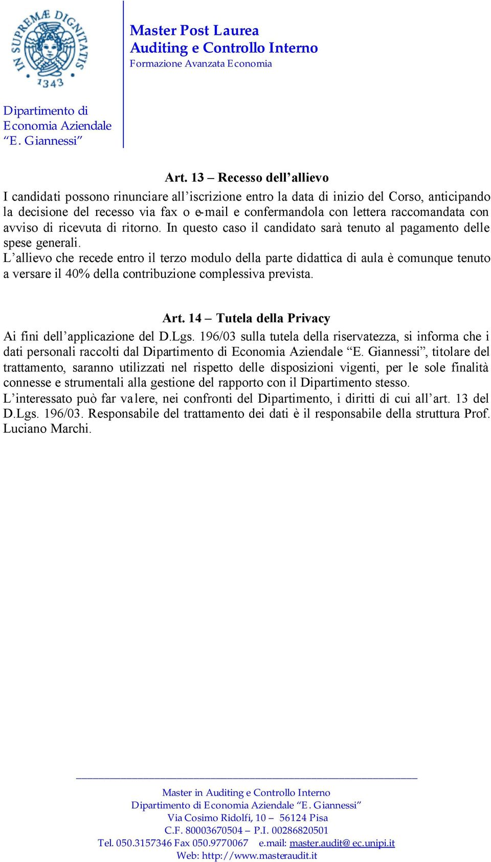 L allievo che recede entro il terzo modulo della parte didattica di aula è comunque tenuto a versare il 40% della contribuzione complessiva prevista. Art.