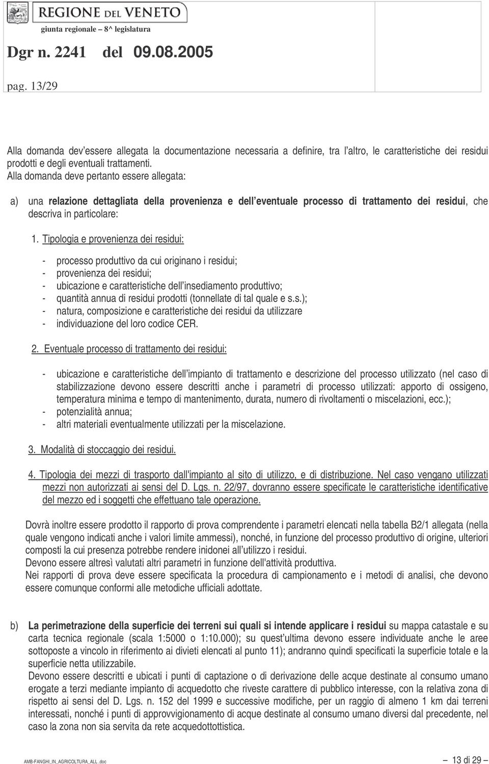 Tipologia e provenienza dei residui: - processo produttivo da cui originano i residui; - provenienza dei residui; - ubicazione e caratteristiche dell insediamento produttivo; - quantità annua di