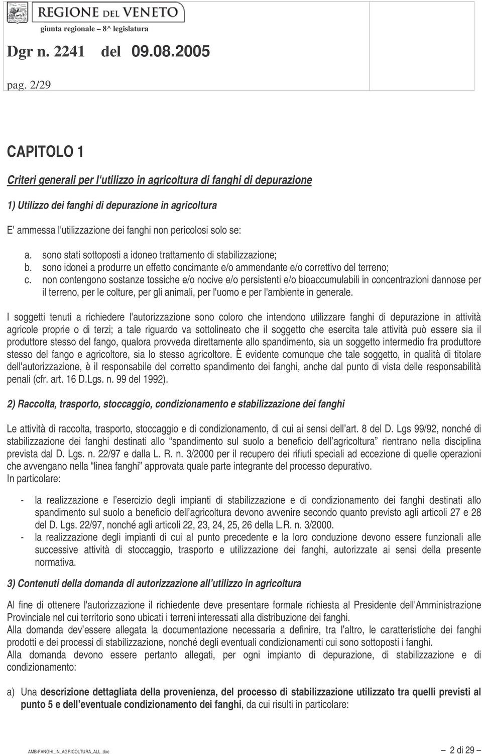 non contengono sostanze tossiche e/o nocive e/o persistenti e/o bioaccumulabili in concentrazioni dannose per il terreno, per le colture, per gli animali, per l'uomo e per l'ambiente in generale.