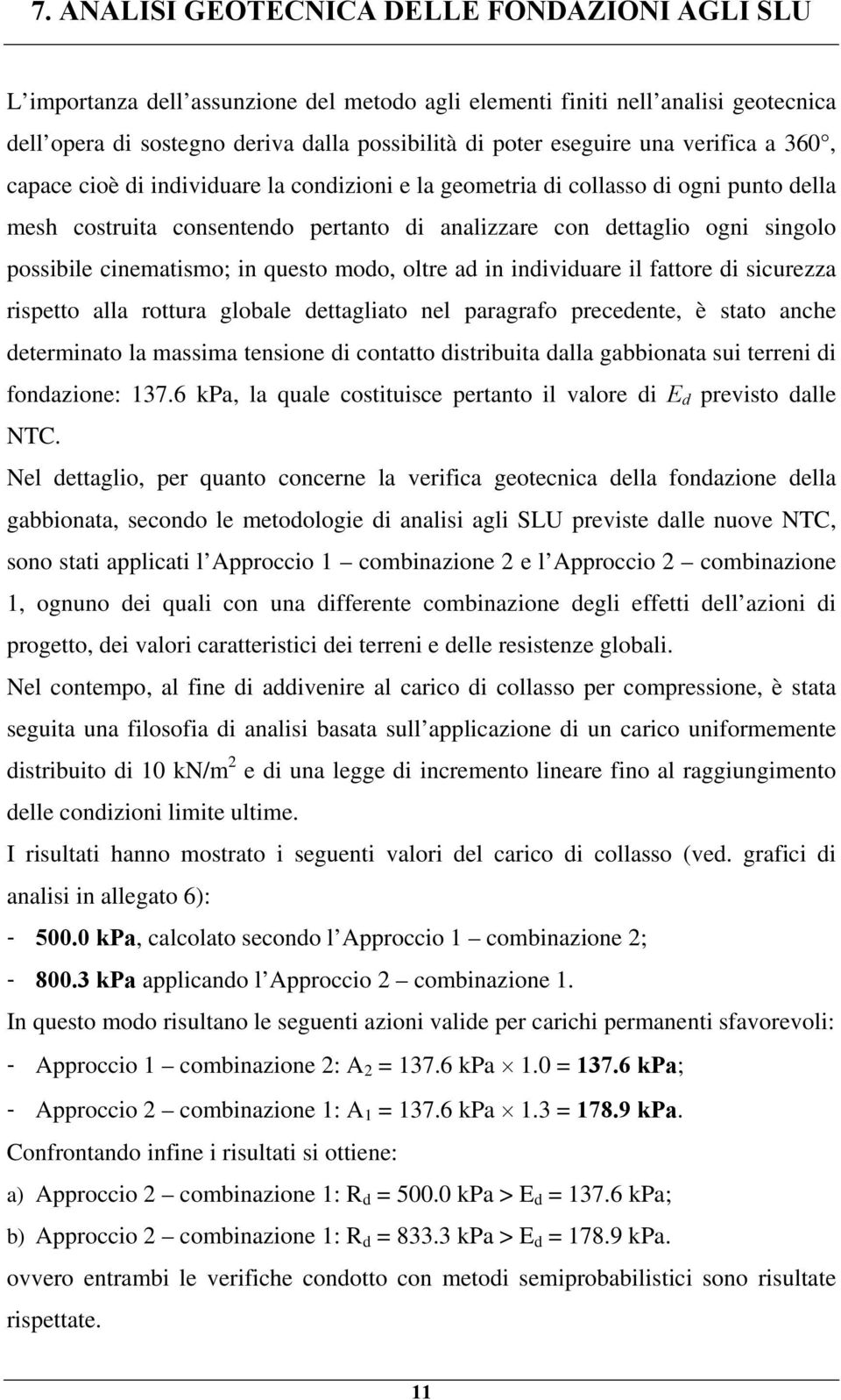 cinematismo; in questo modo, oltre ad in individuare il fattore di sicurezza rispetto alla rottura globale dettagliato nel paragrafo precedente, è stato ance determinato la massima tensione di