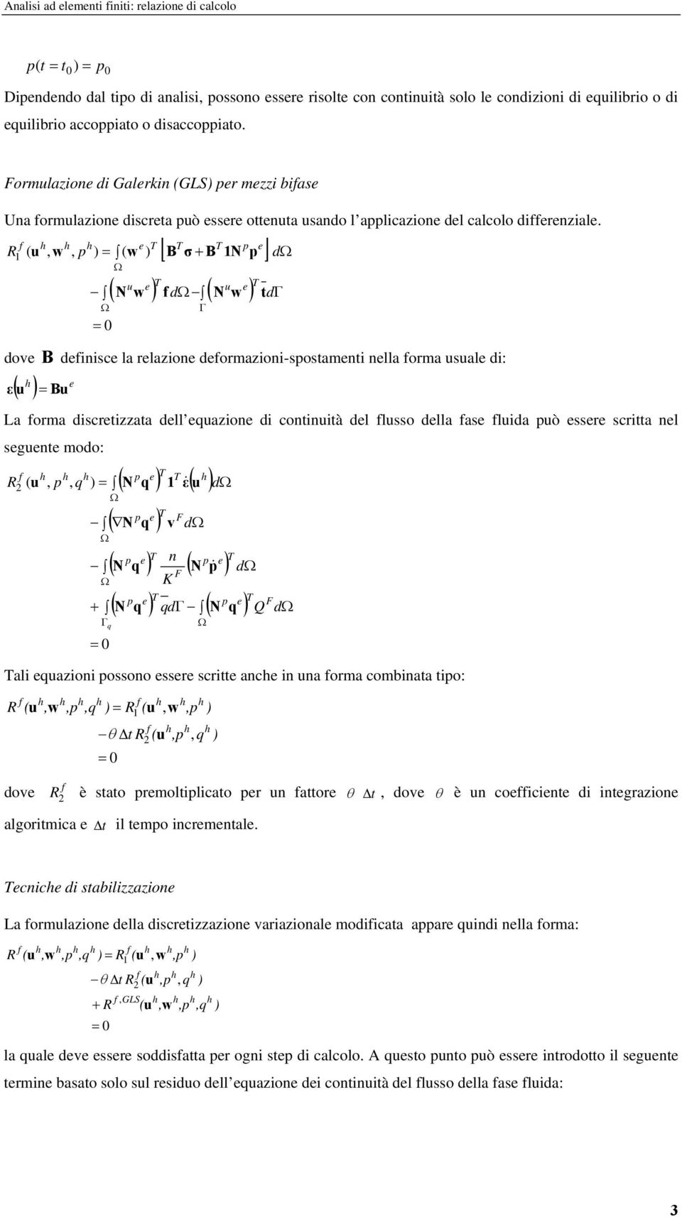 [ ] ( ) ( ) 0 ) ( ),, ( 1 = Γ Ω Ω + = Ω Γ Ω d d d p R T e u T e u e p T T T e f t w N f w N p 1N B σ B w w u dove B definisce la relazione deformazioni-spostamenti nella forma usuale di: ( ) e Bu u ε