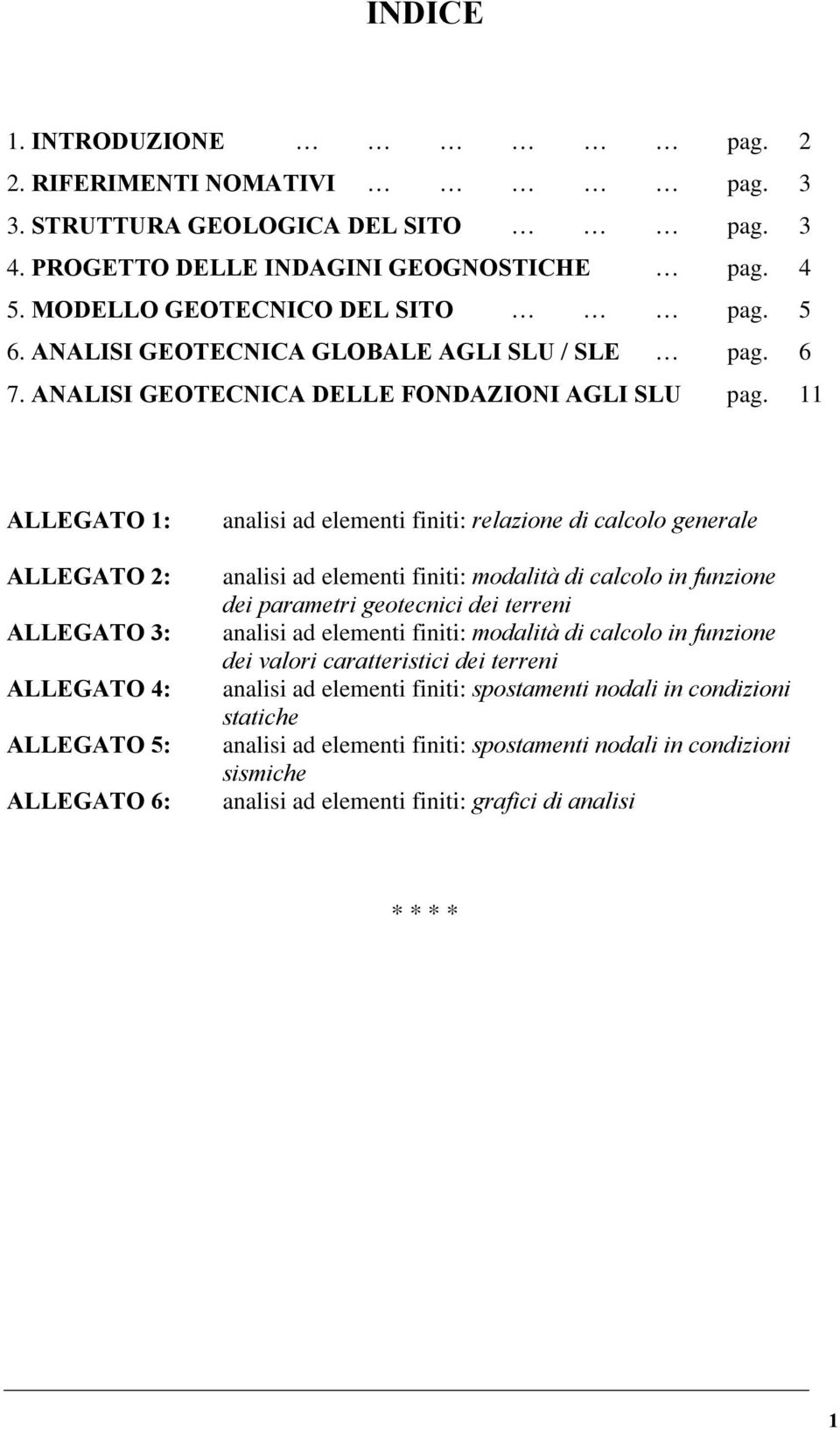 11 ALLEGATO 1: ALLEGATO 2: ALLEGATO 3: ALLEGATO 4: ALLEGATO 5: ALLEGATO 6: analisi ad elementi finiti: relazione di calcolo generale analisi ad elementi finiti: modalità di calcolo in funzione dei