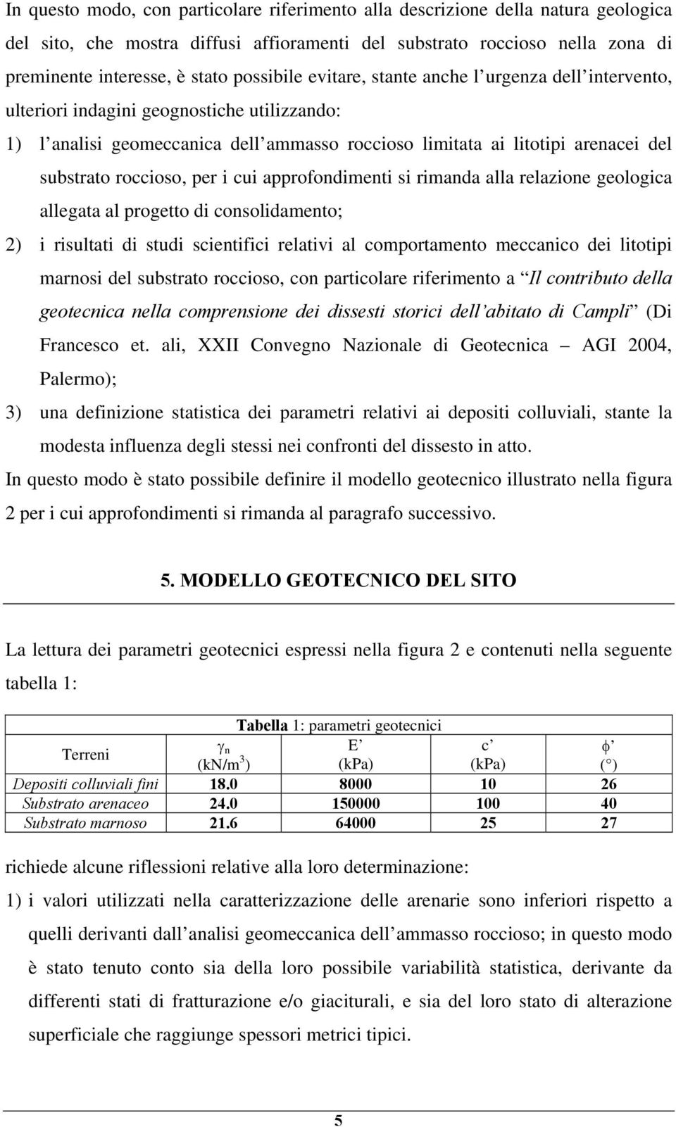 roccioso, per i cui approfondimenti si rimanda alla relazione geologica allegata al progetto di consolidamento; 2) i risultati di studi scientifici relativi al comportamento meccanico dei litotipi