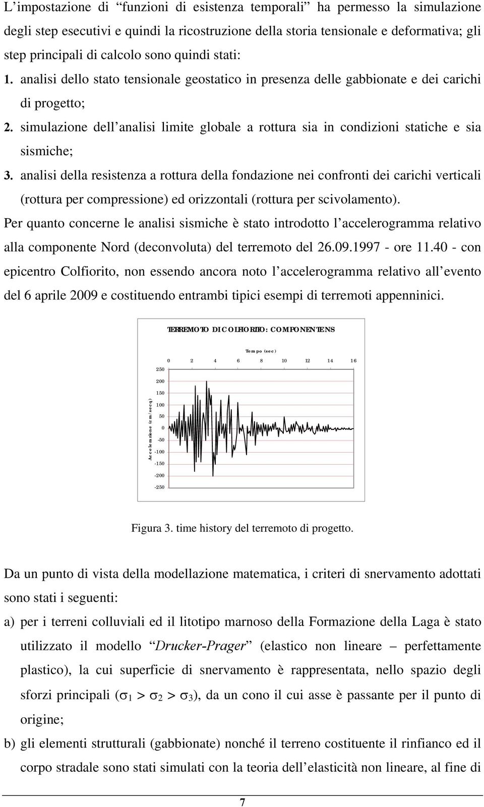 simulazione dell analisi limite globale a rottura sia in condizioni statice e sia sismice; 3.