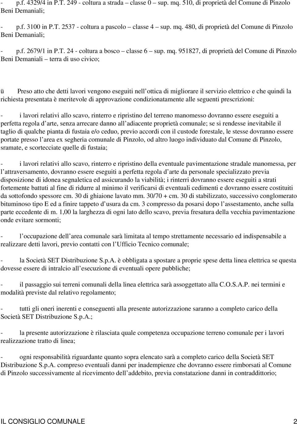 951827, di proprietà del Comune di Pinzolo ü Preso atto che detti lavori vengono eseguiti nell ottica di migliorare il servizio elettrico e che quindi la richiesta presentata è meritevole di