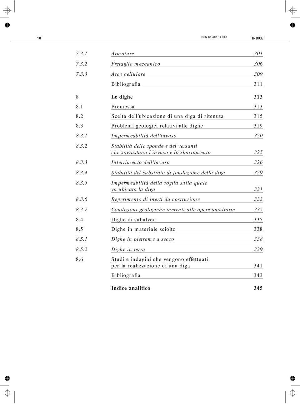 3.4 Stabilità del substrato di fondazione della diga 329 8.3.5 Impermeabilità della soglia sulla quale va ubicata la diga 331 8.3.6 Reperimento di inerti da costruzione 333 8.3.7 Condizioni geologiche inerenti alle opere ausiliarie 335 8.