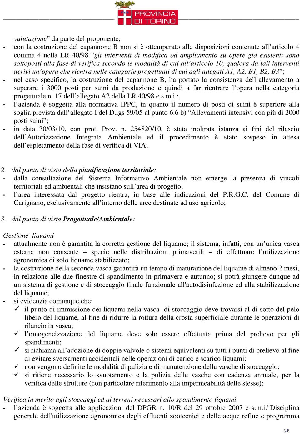 di cui agli allegati A1, A2, B1, B2, B3 ; - nel caso specifico, la costruzione del capannone B, ha portato la consistenza dell allevamento a superare i 3000 posti per suini da produzione e quindi a