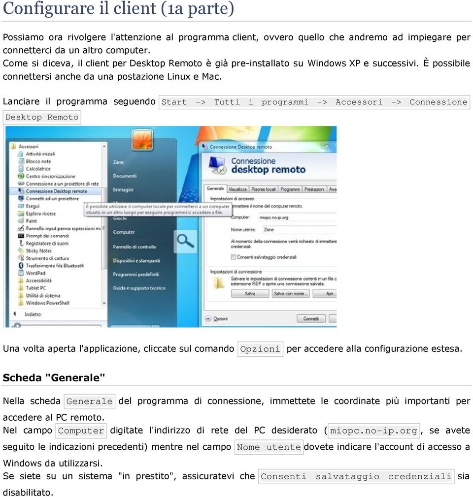 Lanciare il programma seguendo Start -> Tutti i programmi -> Accessori -> Connessione Desktop Remoto Una volta aperta l'applicazione, cliccate sul comando Opzioni per accedere alla configurazione