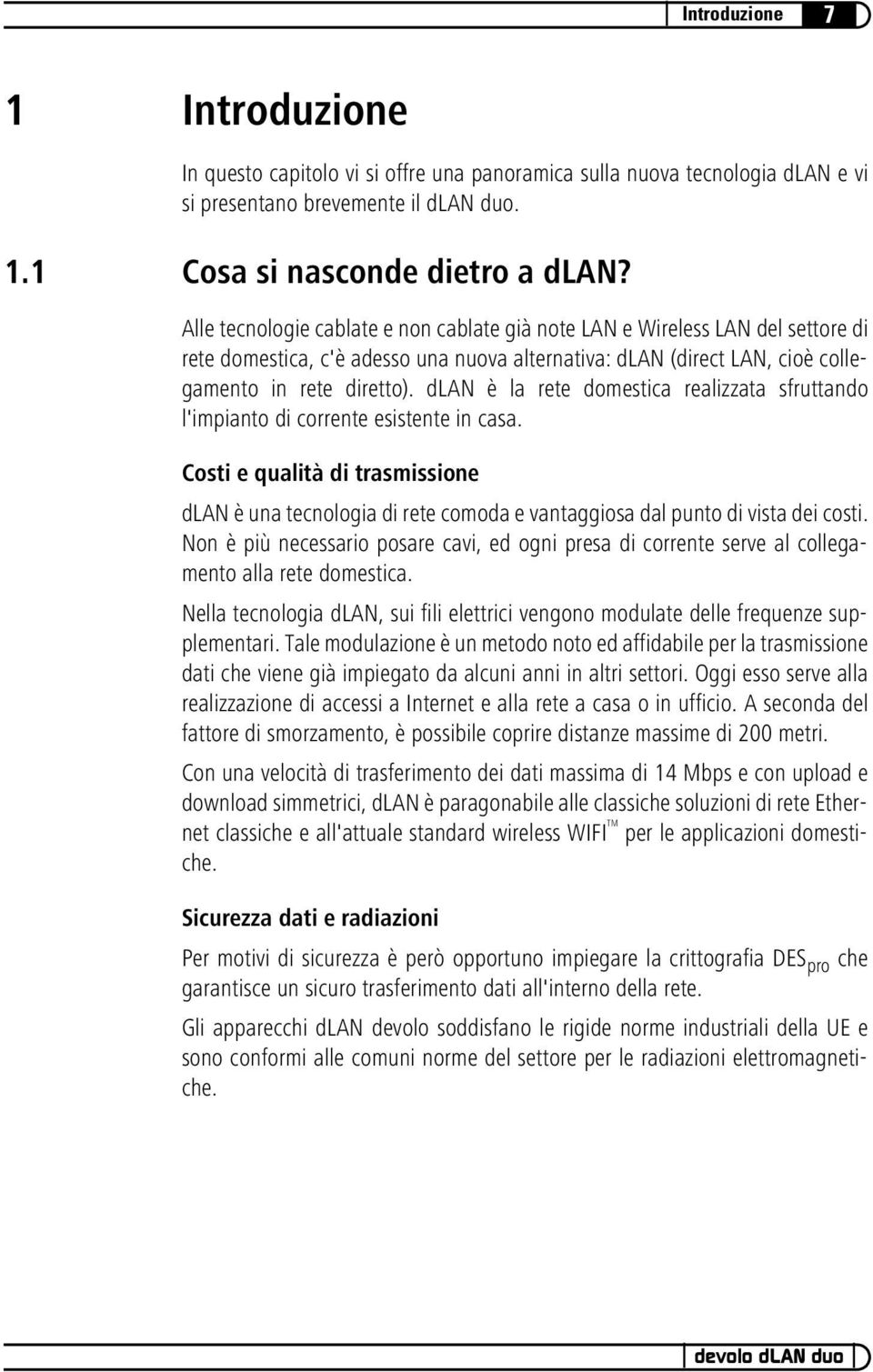 dlan è la rete domestica realizzata sfruttando l'impianto di corrente esistente in casa.