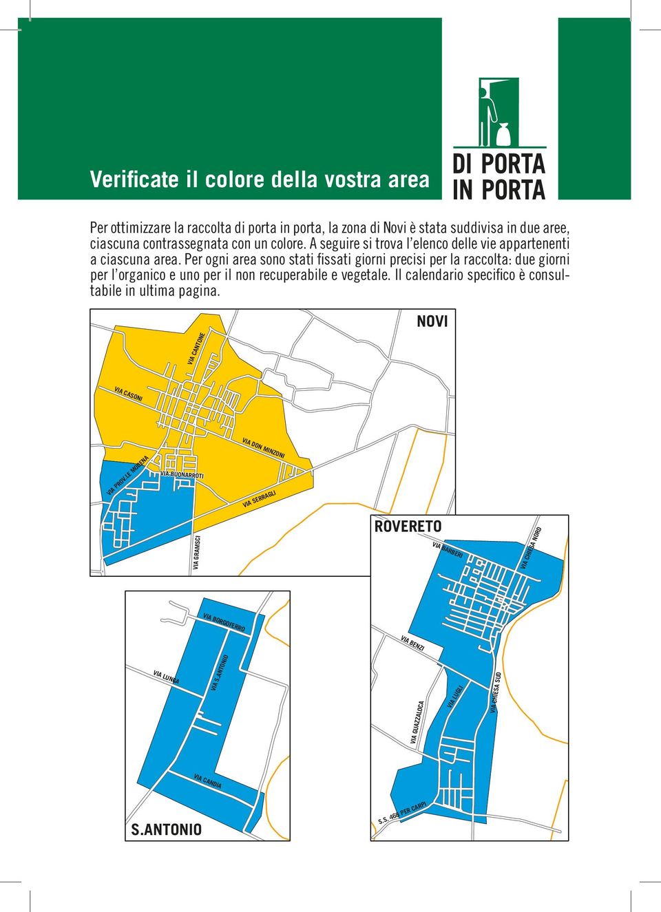 Per ogni area sono stati fissati giorni precisi per la raccolta: due giorni per l organico e uno per il non recuperabile e vegetale.