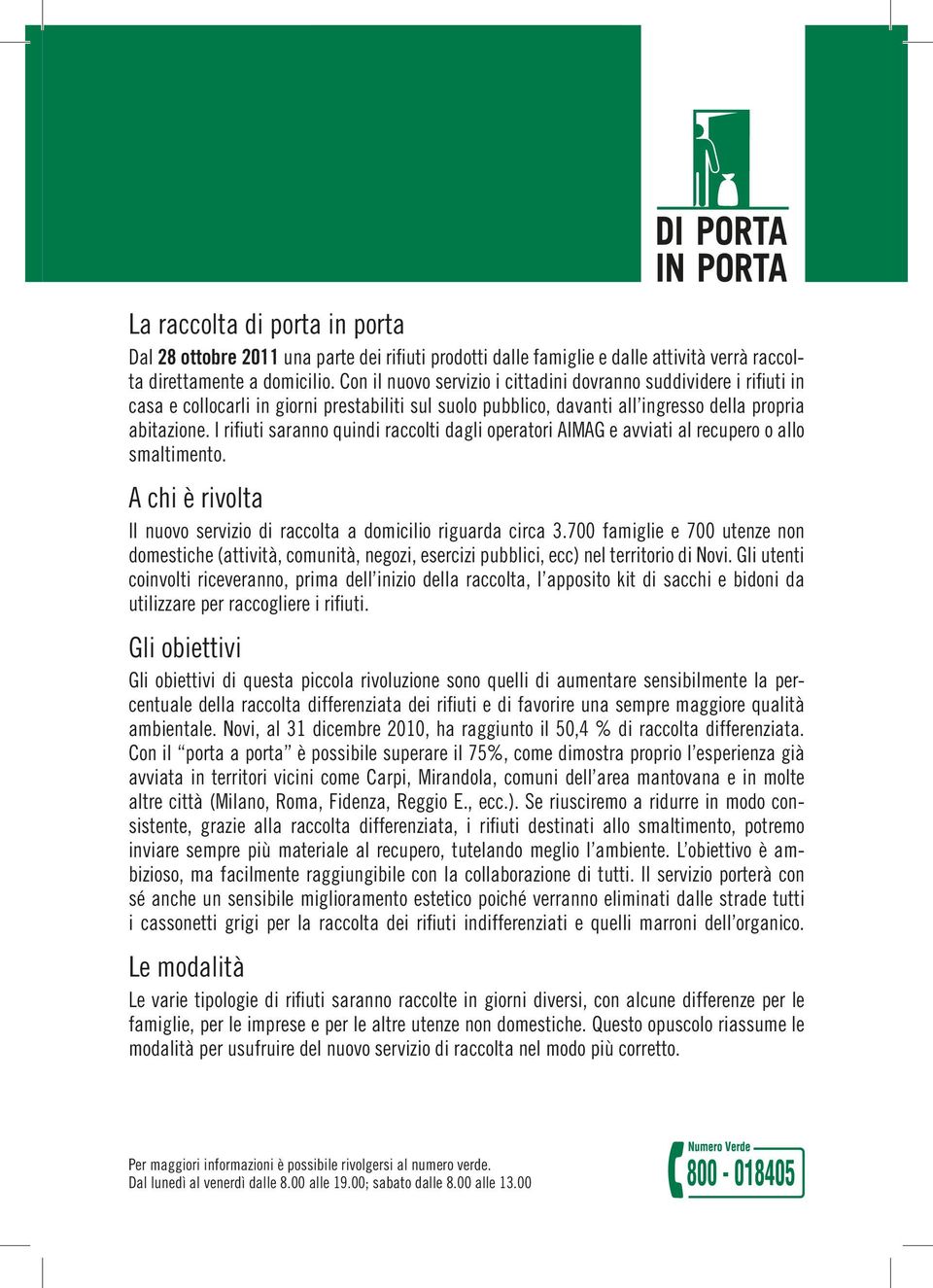 I rifiuti saranno quindi raccolti dagli operatori AIMAG e avviati al recupero o allo smaltimento. A chi è rivolta Il nuovo servizio di raccolta a domicilio riguarda circa 3.