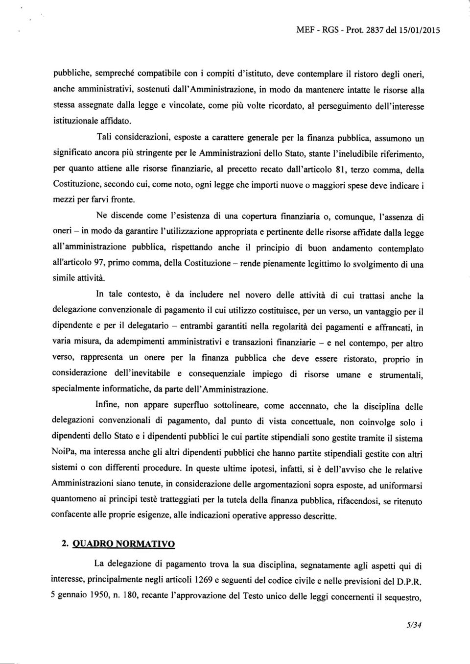 intatte le risorse alla stessa assegnate dalla legge e vincolate, come più volte ricordato, al perseguimento dell'interesse istituzionale affidato.