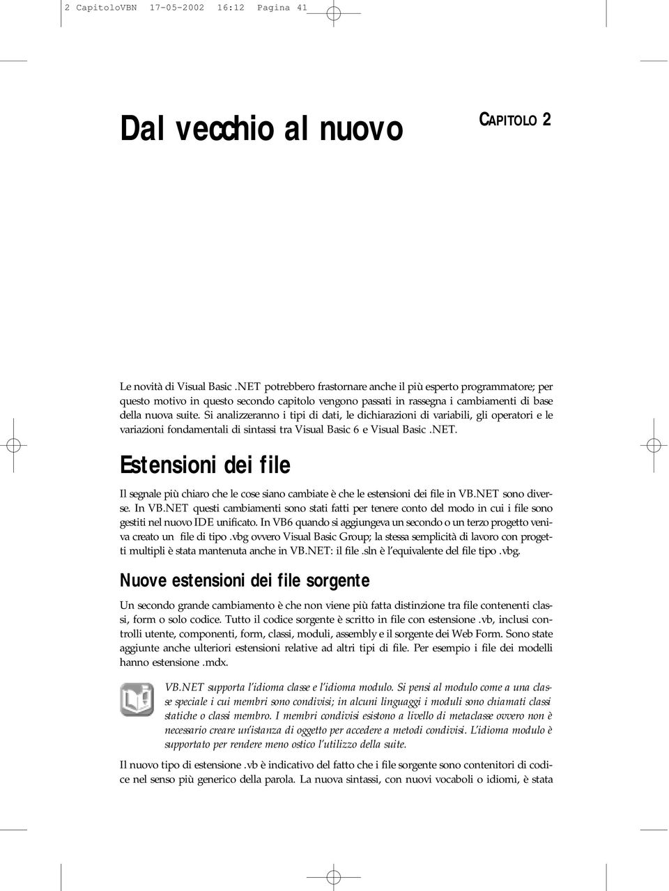 Si analizzeranno i tipi di dati, le dichiarazioni di variabili, gli operatori e le variazioni fondamentali di sintassi tra Visual Basic 6 e Visual Basic.NET.