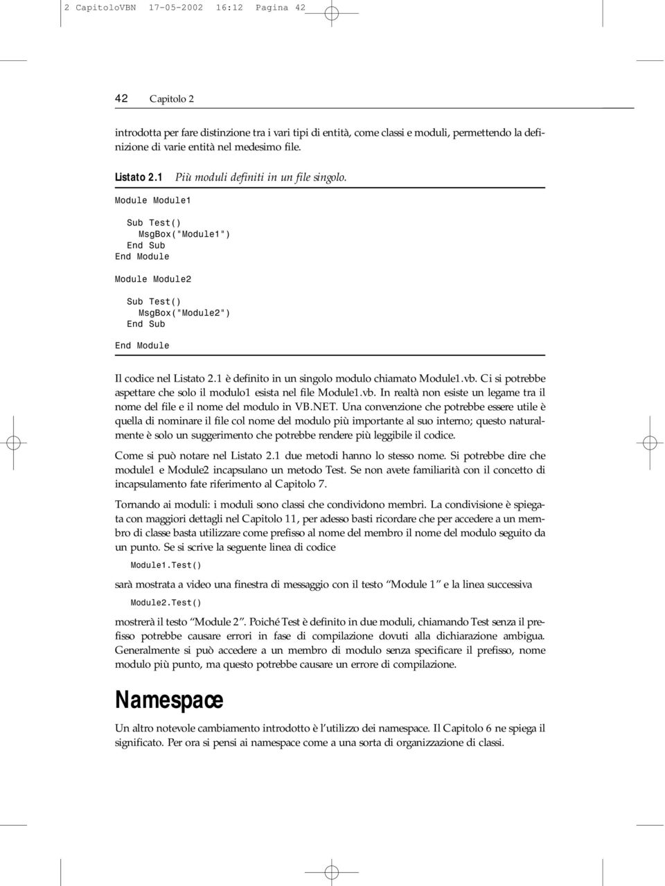 Module Module1 Sub Test() MsgBox( Module1 ) End Sub End Module Module Module2 Sub Test() MsgBox( Module2 ) End Sub End Module Il codice nel Listato 2.