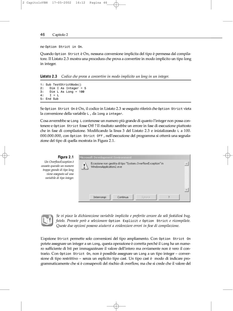 1: Sub TestStrictMode() 2: Dim I As Integer = 5 3: Dim L As Long = 100 4: I = L 5: End Sub Se Option Strict On è On, il codice in Listato 2.