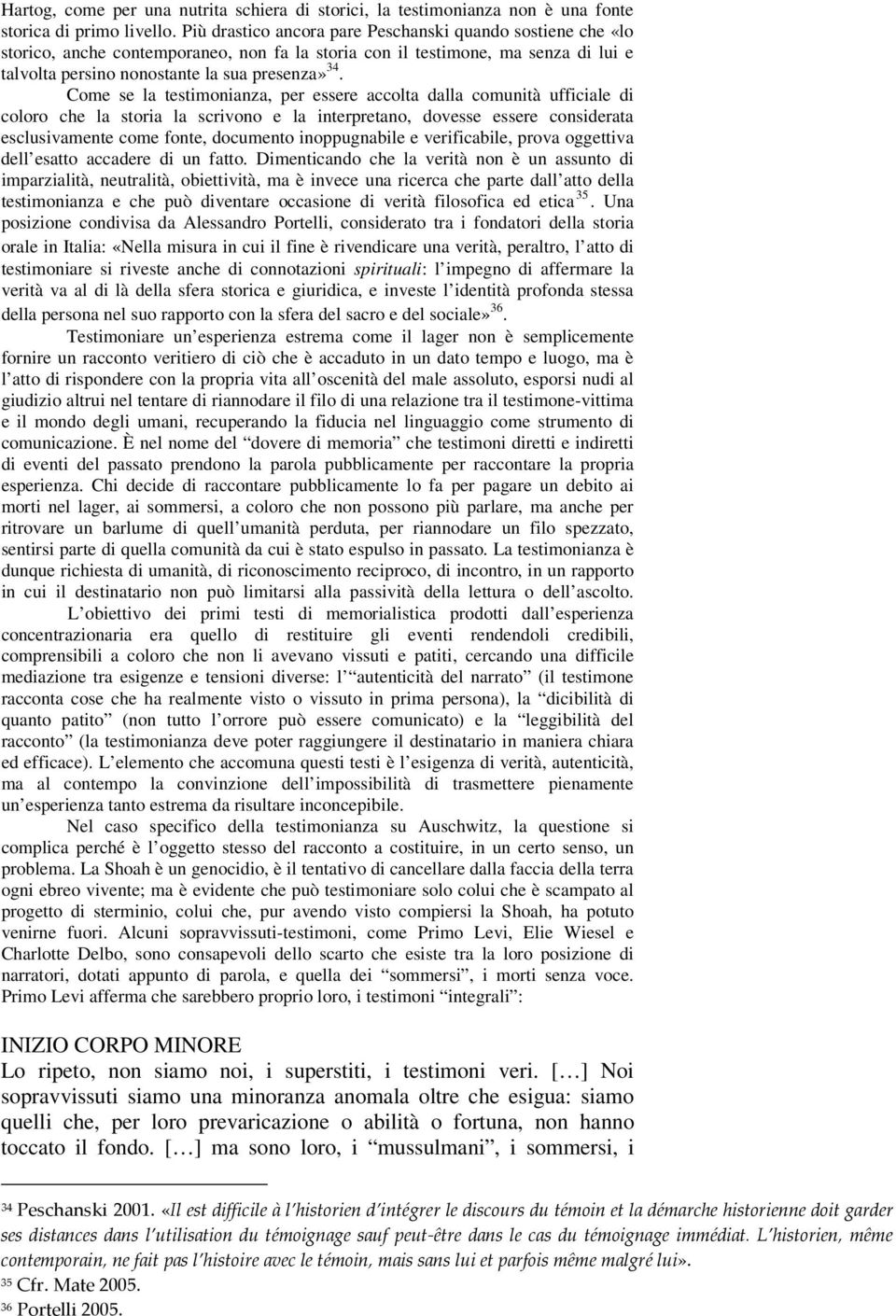 Come se la testimonianza, per essere accolta dalla comunità ufficiale di coloro che la storia la scrivono e la interpretano, dovesse essere considerata esclusivamente come fonte, documento