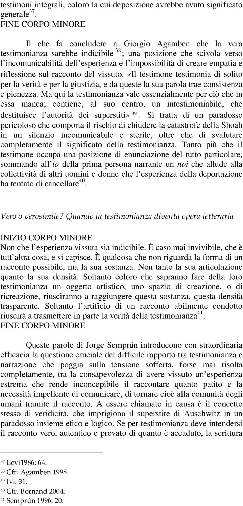 creare empatia e riflessione sul racconto del vissuto. «Il testimone testimonia di solito per la verità e per la giustizia, e da queste la sua parola trae consistenza e pienezza.