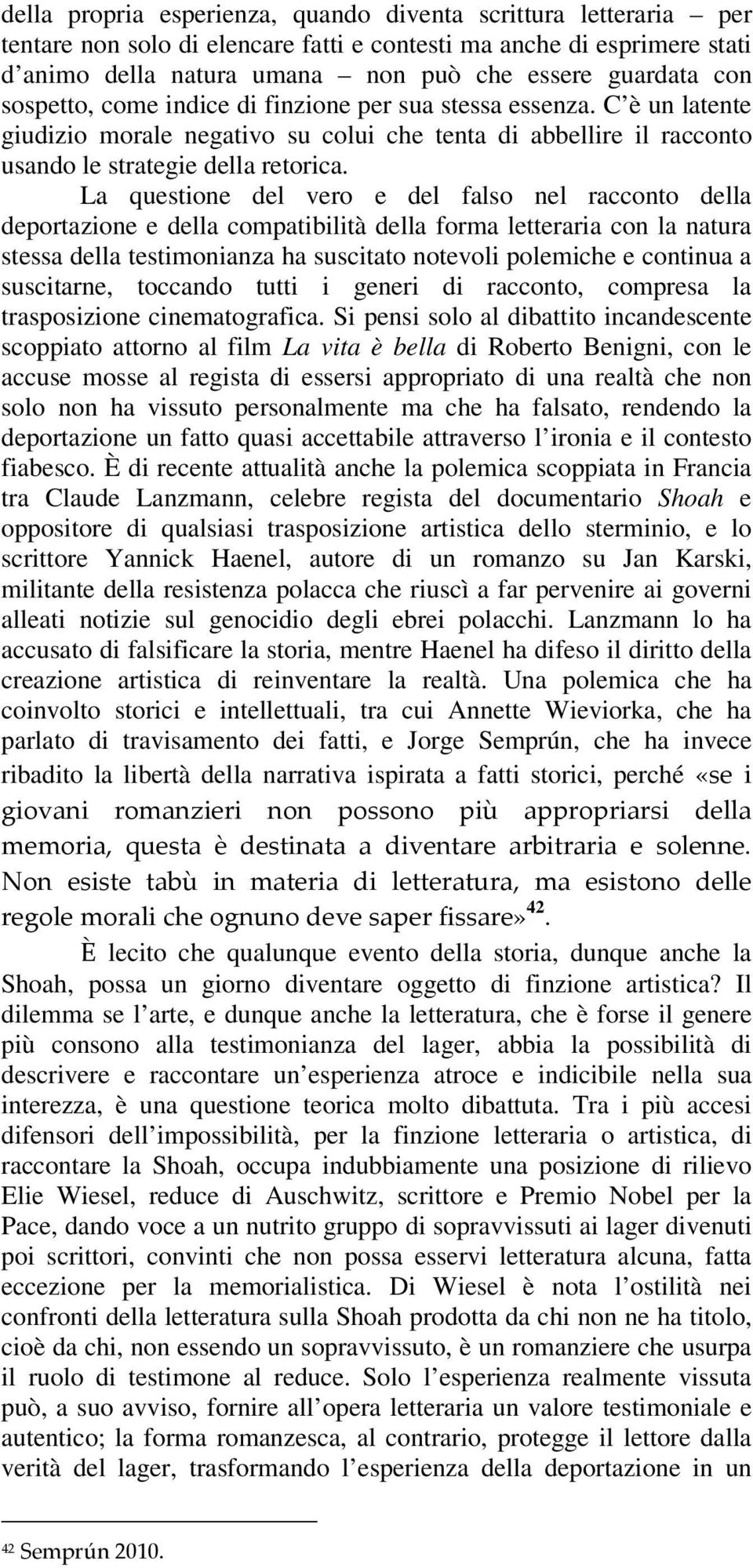 La questione del vero e del falso nel racconto della deportazione e della compatibilità della forma letteraria con la natura stessa della testimonianza ha suscitato notevoli polemiche e continua a