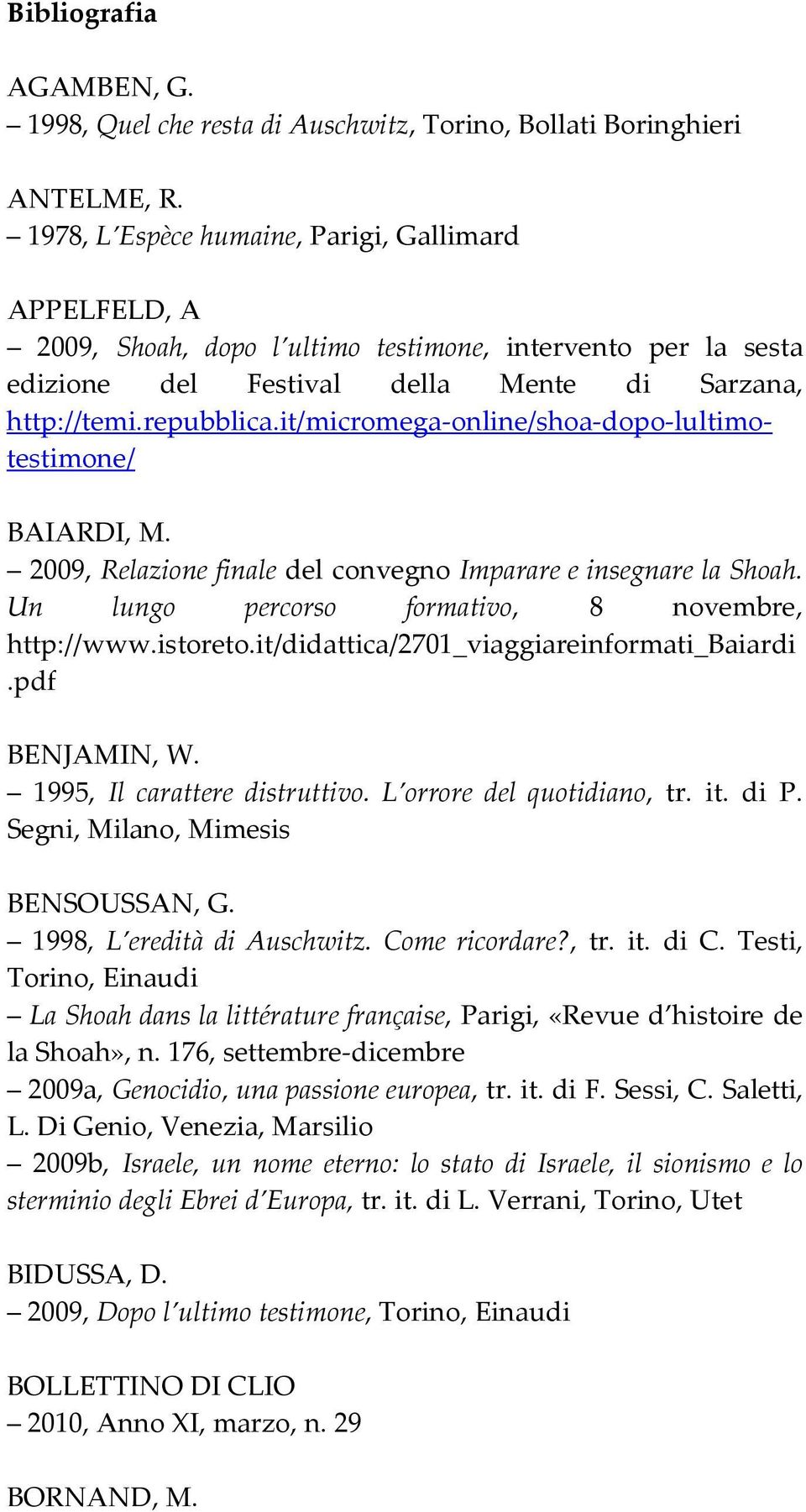 it/micromega-online/shoa-dopo-lultimotestimone/ BAIARDI, M. 2009, Relazione finale del convegno Imparare e insegnare la Shoah. Un lungo percorso formativo, 8 novembre, http://www.istoreto.