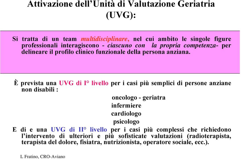 È prevista una UVG di I livello per i casi più semplici di persone anziane non disabili : oncologo - geriatra infermiere cardiologo psicologo E di e una UVG di