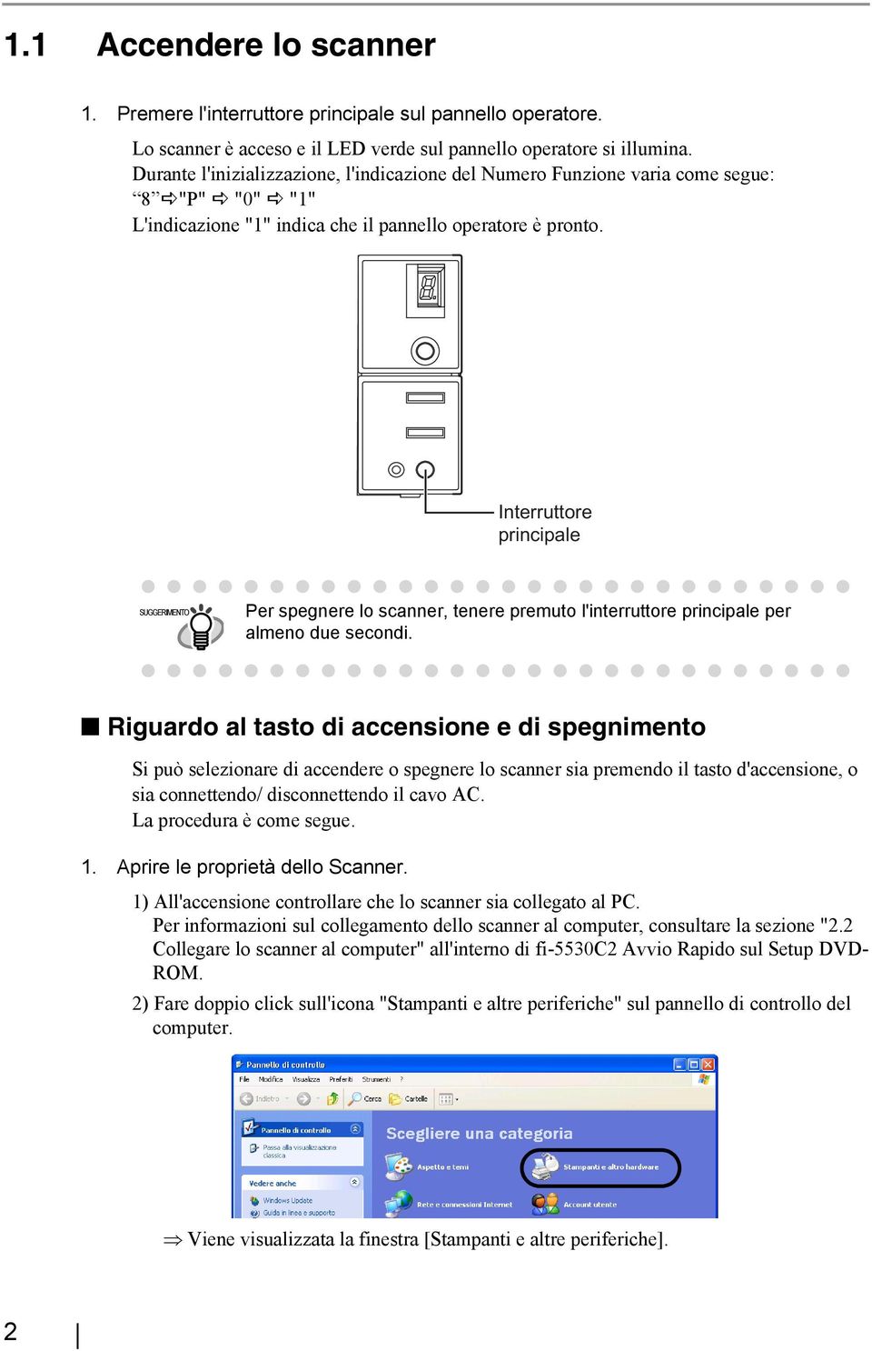 Interruttore principale SUGGERIMENTO Per spegnere lo scanner, tenere premuto l'interruttore principale per almeno due secondi.