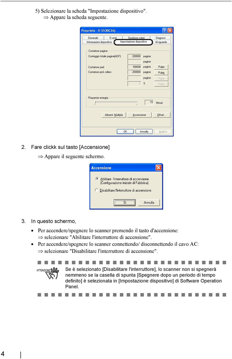 Per accendere/spegnere lo scanner connettendo/ disconnettendo il cavo AC: selezionare "Disabilitare l'interruttore di accensione".