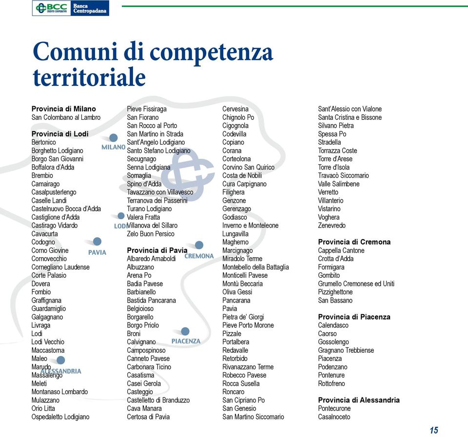 Galgagnano Livraga Lodi Lodi Vecchio Maccastorna Maleo Marudo Massalengo Meleti Montanaso Lombardo Mulazzano Orio Litta Ospedaletto Lodigiano Pieve Fissiraga San Fiorano San Rocco al Porto San