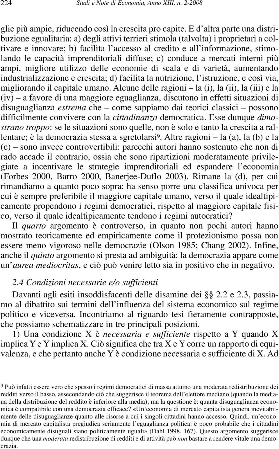 capacità imprenditoriali diffuse; c) conduce a mercati interni più ampi, migliore utilizzo delle economie di scala e di varietà, aumentando industrializzazione e crescita; d) facilita la nutrizione,